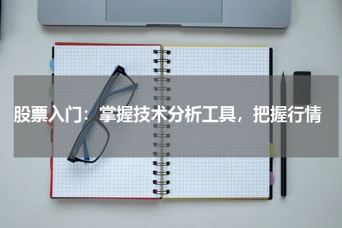  股票入门：掌握技术分析工具，把握行情
