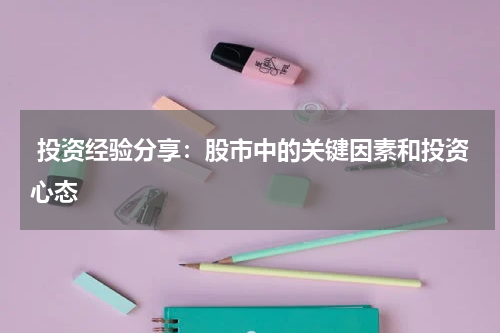  投资经验分享：股市中的关键因素和投资心态