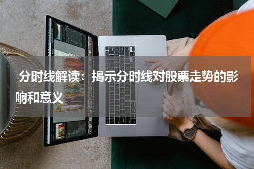  分时线解读：揭示分时线对股票走势的影响和意义