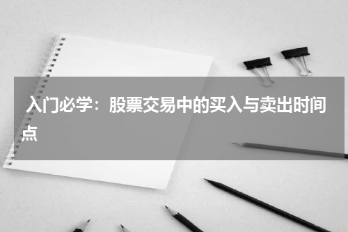  入门必学：股票交易中的买入与卖出时间点