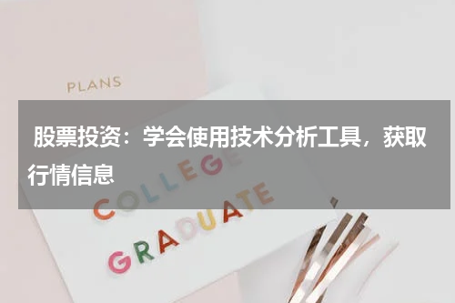  股票投资：学会使用技术分析工具，获取行情信息