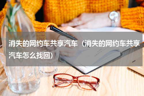消失的网约车共享汽车（消失的网约车共享汽车怎么找回）