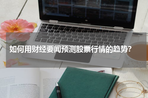  如何用财经要闻预测股票行情的趋势？