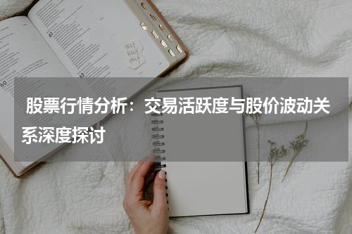  股票行情分析：交易活跃度与股价波动关系深度探讨