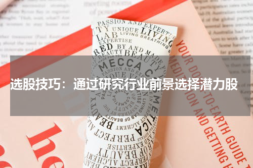  选股技巧：通过研究行业前景选择潜力股