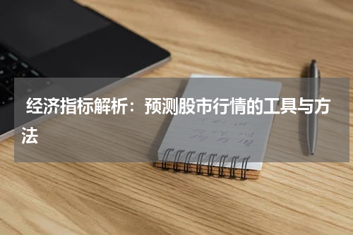  经济指标解析：预测股市行情的工具与方法