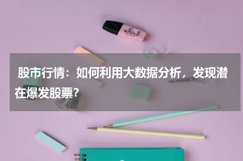  股市行情：如何利用大数据分析，发现潜在爆发股票？