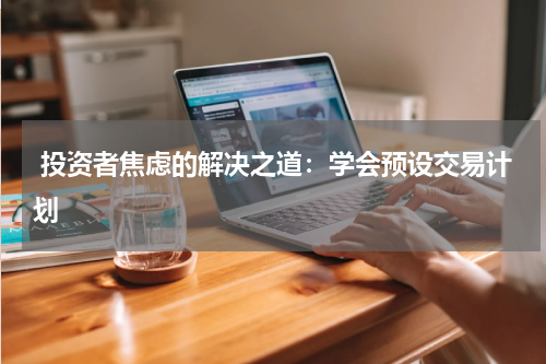 投资者焦虑的解决之道：学会预设交易计划