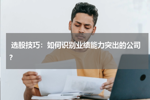  选股技巧：如何识别业绩能力突出的公司？
