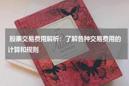  股票交易费用解析：了解各种交易费用的计算和规则