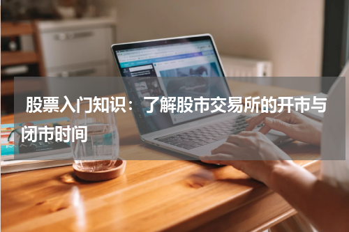  股票入门知识：了解股市交易所的开市与闭市时间