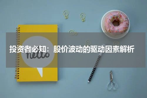  投资者必知：股价波动的驱动因素解析