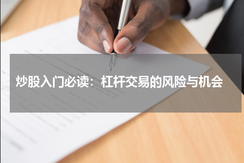  炒股入门必读：杠杆交易的风险与机会