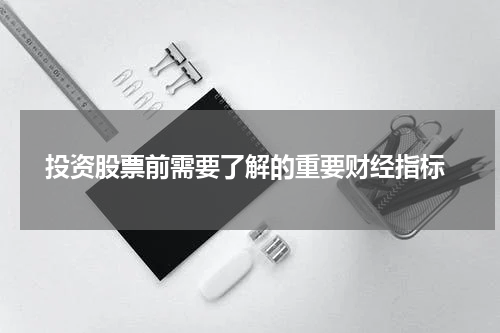  投资股票前需要了解的重要财经指标