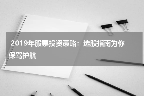  2019年股票投资策略：选股指南为你保驾护航