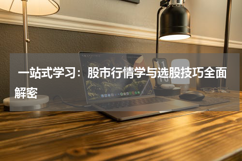  一站式学习：股市行情学与选股技巧全面解密