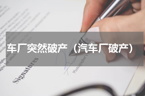 车厂突然破产（汽车厂破产）