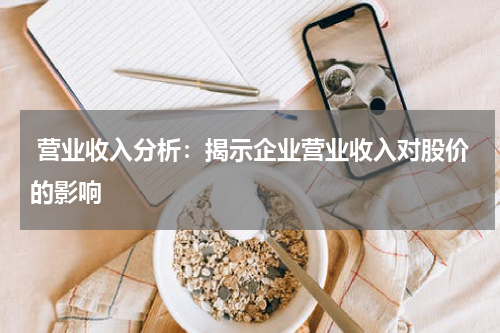  营业收入分析：揭示企业营业收入对股价的影响