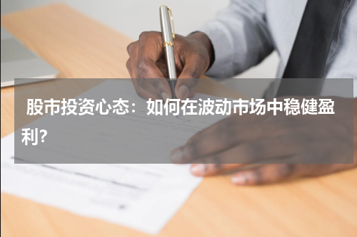  股市投资心态：如何在波动市场中稳健盈利？
