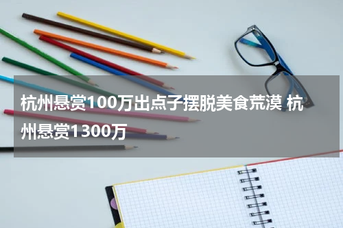 杭州悬赏100万出点子摆脱美食荒漠 杭州悬赏1300万
