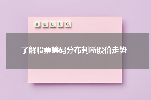  了解股票筹码分布判断股价走势