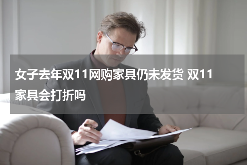 女子去年双11网购家具仍未发货 双11家具会打折吗