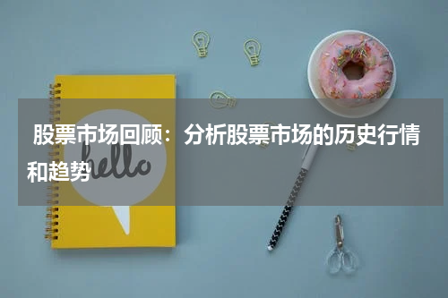  股票市场回顾：分析股票市场的历史行情和趋势