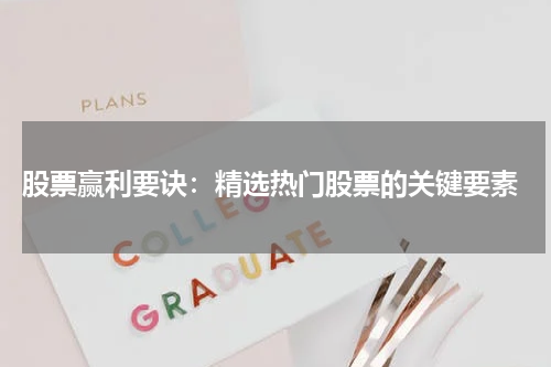  股票赢利要诀：精选热门股票的关键要素