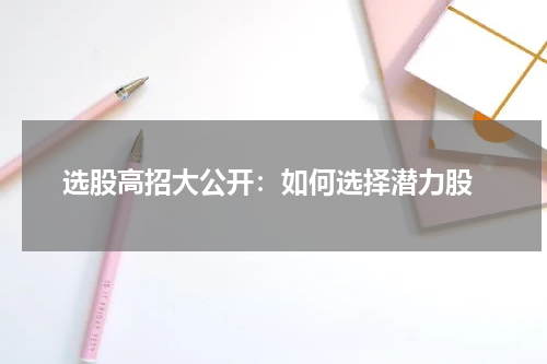  选股高招大公开：如何选择潜力股