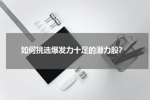  如何挑选爆发力十足的潜力股？