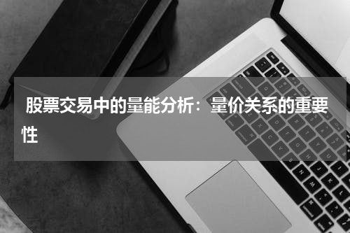  股票交易中的量能分析：量价关系的重要性