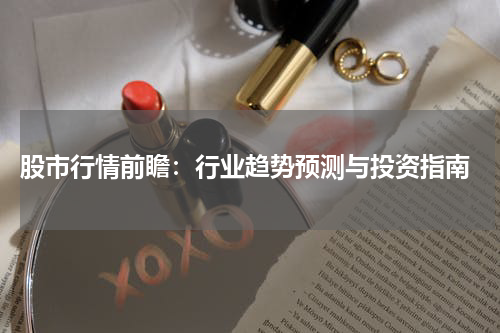  股市行情前瞻：行业趋势预测与投资指南