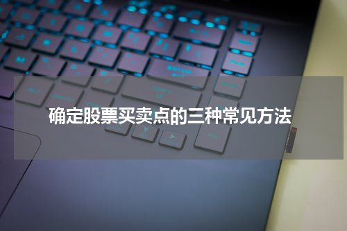  确定股票买卖点的三种常见方法