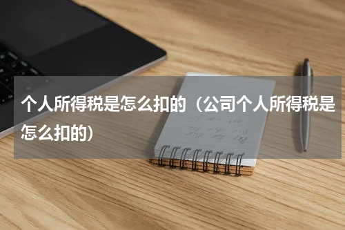 个人所得税是怎么扣的（公司个人所得税是怎么扣的）