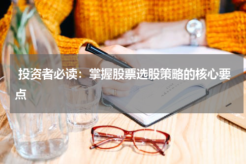  投资者必读：掌握股票选股策略的核心要点