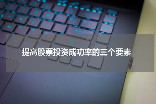  提高股票投资成功率的三个要素