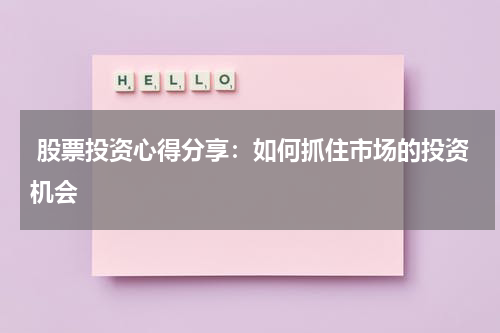  股票投资心得分享：如何抓住市场的投资机会