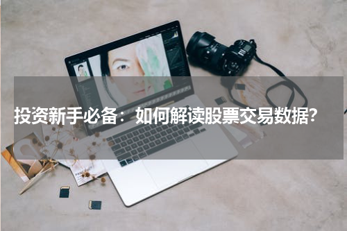  投资新手必备：如何解读股票交易数据？