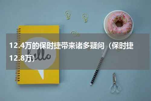 12.4万的保时捷带来诸多疑问（保时捷12.8万）