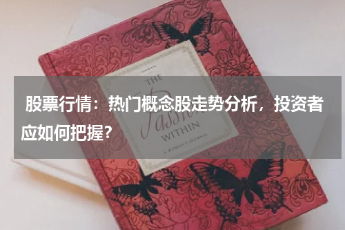  股票行情：热门概念股走势分析，投资者应如何把握？