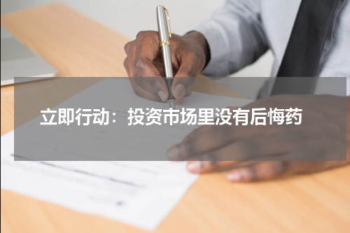  立即行动：投资市场里没有后悔药