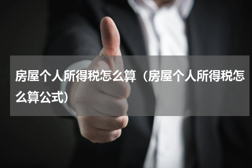 房屋个人所得税怎么算（房屋个人所得税怎么算公式）