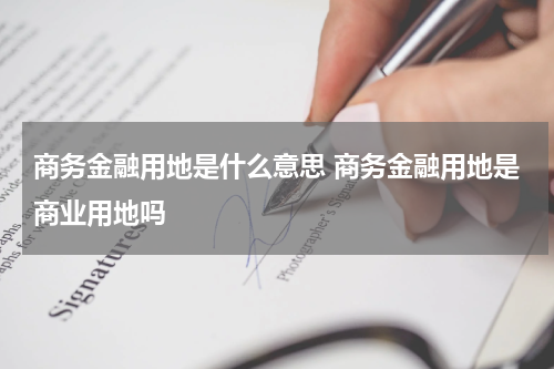 商务金融用地是什么意思 商务金融用地是商业用地吗