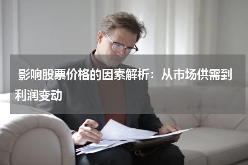  影响股票价格的因素解析：从市场供需到利润变动