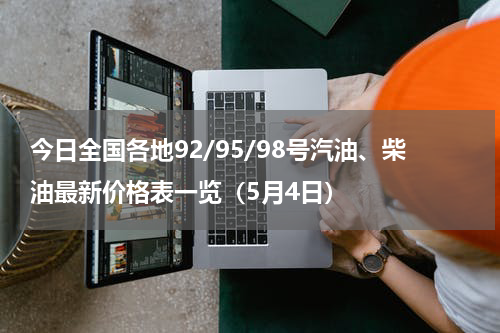 今日全国各地92/95/98号汽油、柴油最新价格表一览（5月4日）