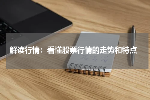  解读行情：看懂股票行情的走势和特点