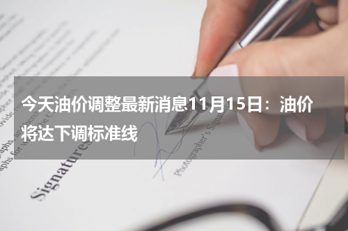 今天油价调整最新消息11月15日：油价将达下调标准线