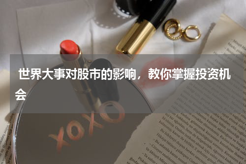  世界大事对股市的影响，教你掌握投资机会