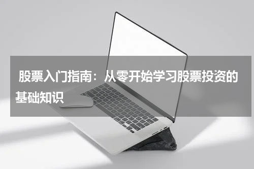  股票入门指南：从零开始学习股票投资的基础知识