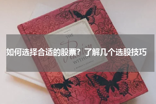  如何选择合适的股票？了解几个选股技巧